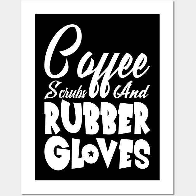 Coffee Scrubs and Rubber Gloves Nurse Gift Wall Art by Teeartspace